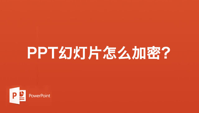 PPT幻灯片怎么加密?PPT演示文稿加密幻灯片的方法