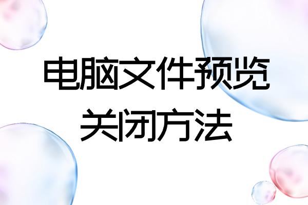 文件夹预览窗口怎么关闭？电脑文件预览功能的关闭方法