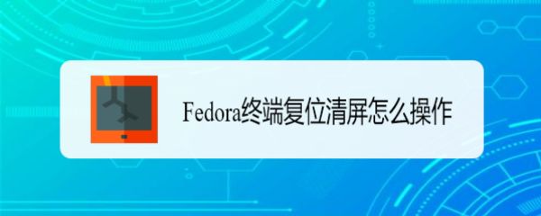 Fedora系统终端复位清屏的两种方法
